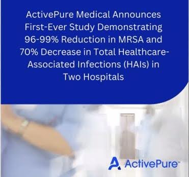 ActivePure Medical Announces First-Ever Study Demonstrating 96-99% Reduction in MRSA and 70% Decrease in Total Healthcare-Associated Infections (HAIs) in Two Hospitals